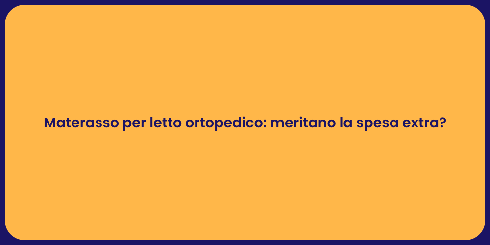 Materasso per letto ortopedico: meritano la spesa extra?