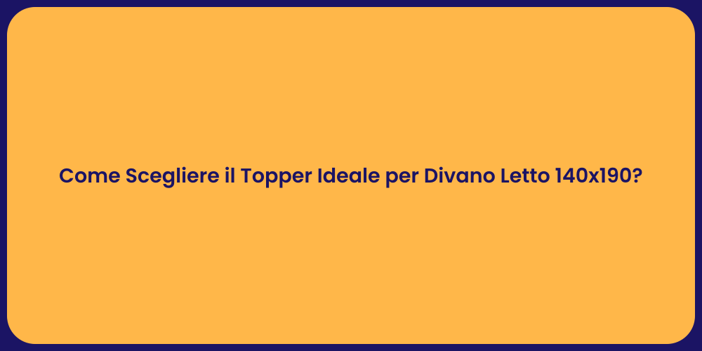 Come Scegliere il Topper Ideale per Divano Letto 140x190?