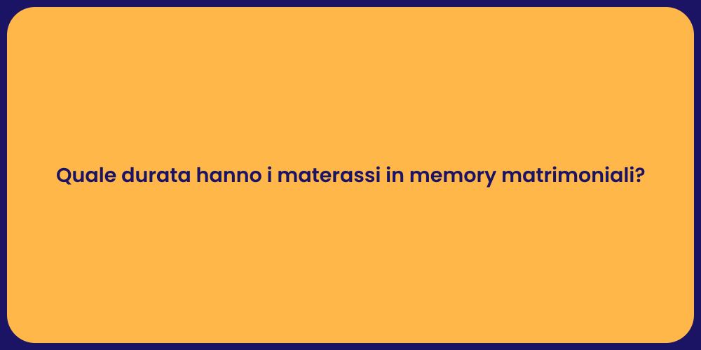Quale durata hanno i materassi in memory matrimoniali?