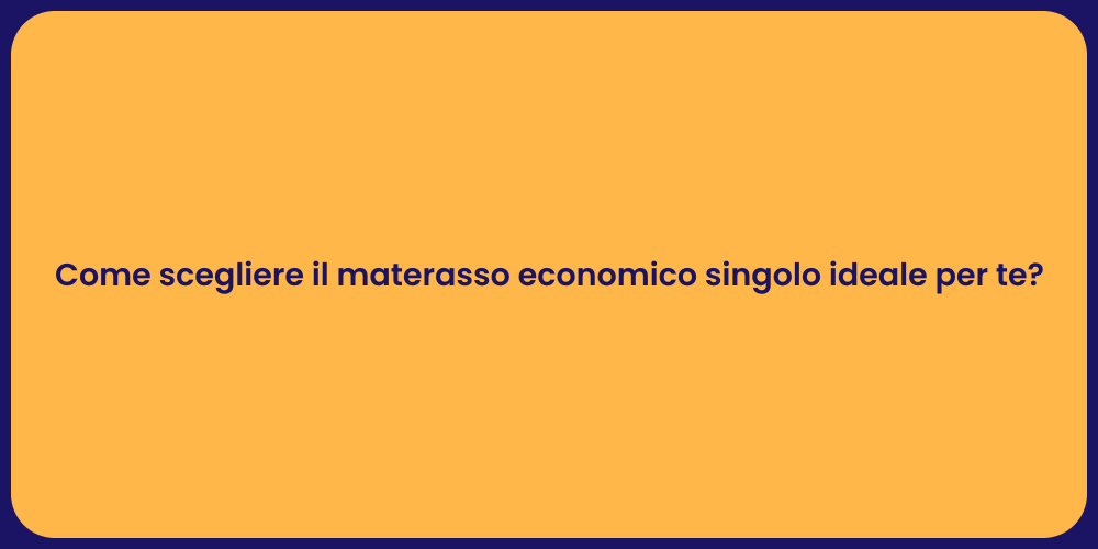 Come scegliere il materasso economico singolo ideale per te?