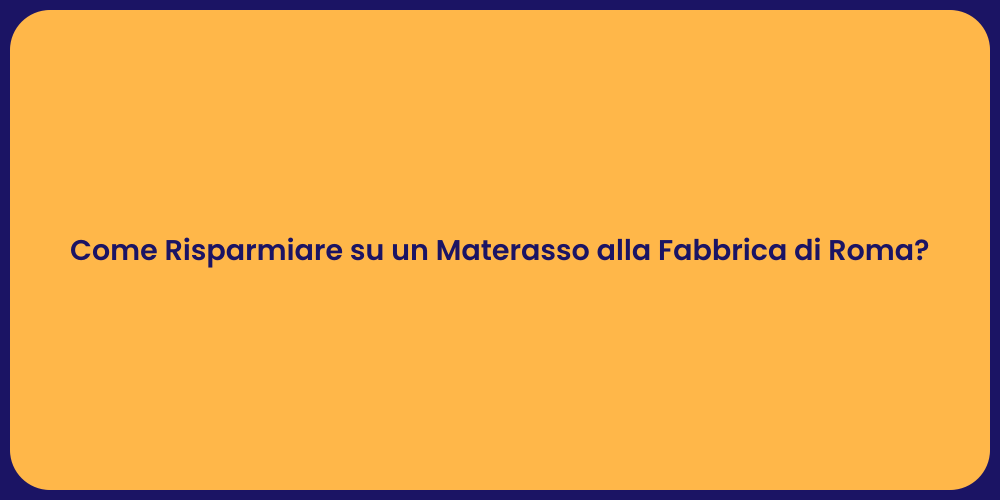 Come Risparmiare su un Materasso alla Fabbrica di Roma?