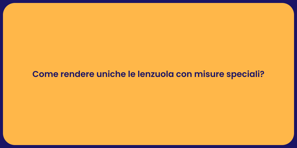 Come rendere uniche le lenzuola con misure speciali?