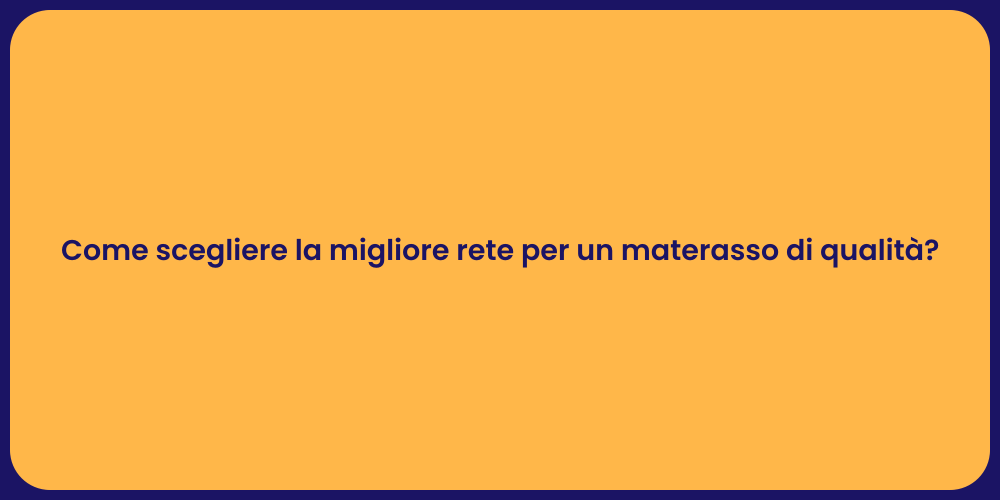 Come scegliere la migliore rete per un materasso di qualità?