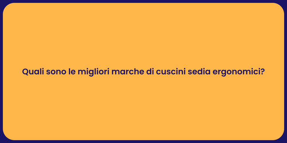 Quali sono le migliori marche di cuscini sedia ergonomici?