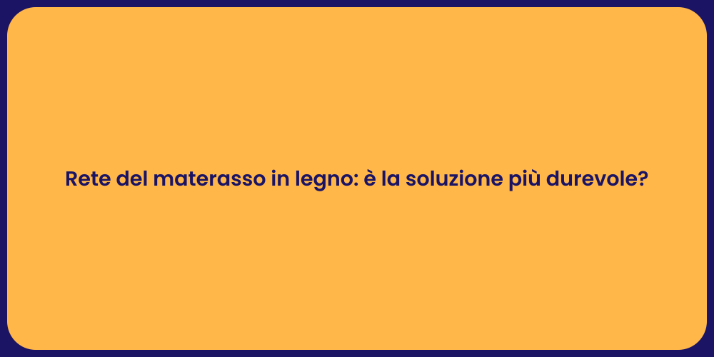 Rete del materasso in legno: è la soluzione più durevole?