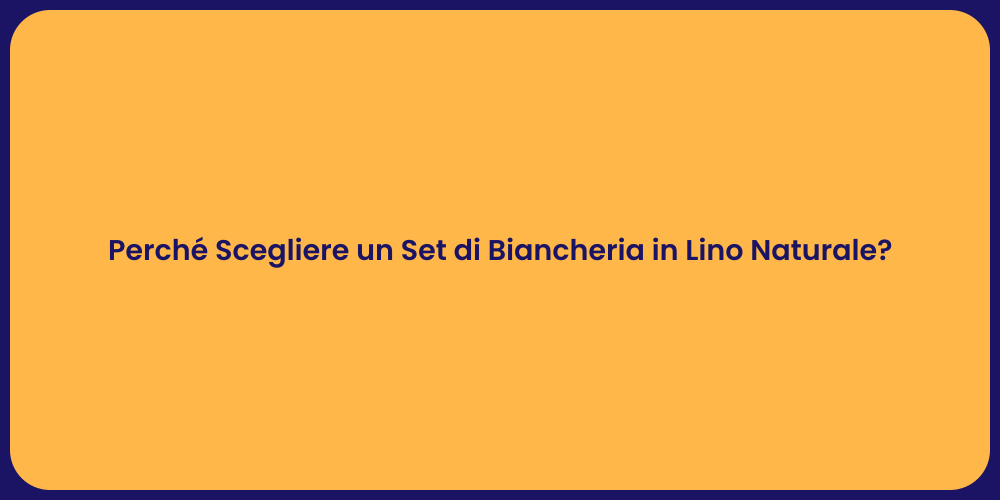 Perché Scegliere un Set di Biancheria in Lino Naturale?