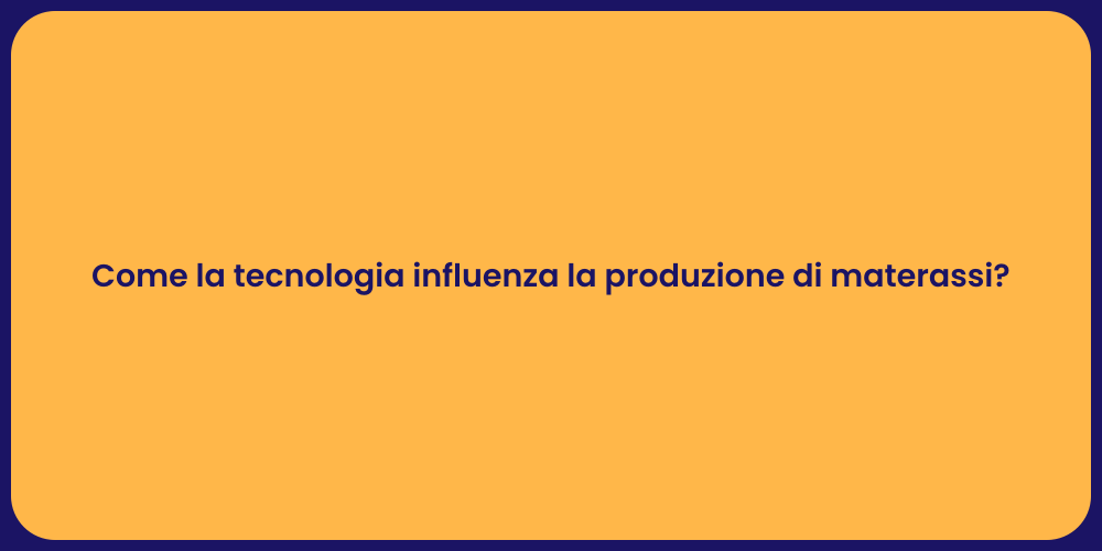 Come la tecnologia influenza la produzione di materassi?
