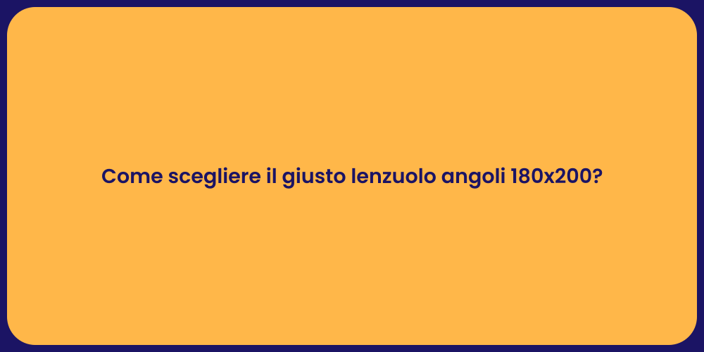 Come scegliere il giusto lenzuolo angoli 180x200?