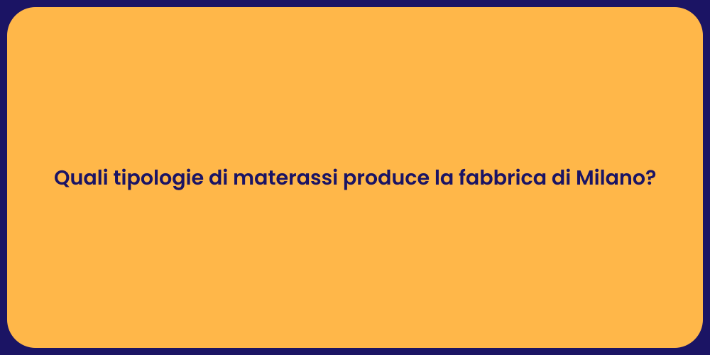 Quali tipologie di materassi produce la fabbrica di Milano?