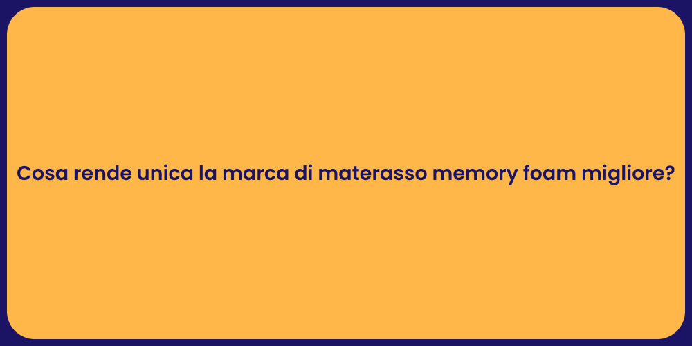 Cosa rende unica la marca di materasso memory foam migliore?