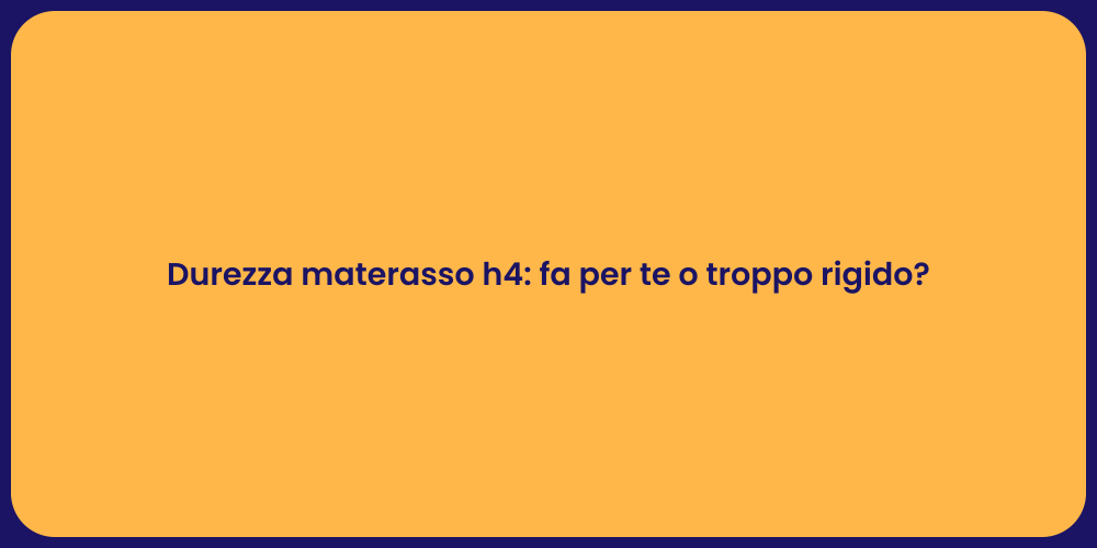 Durezza materasso h4: fa per te o troppo rigido?