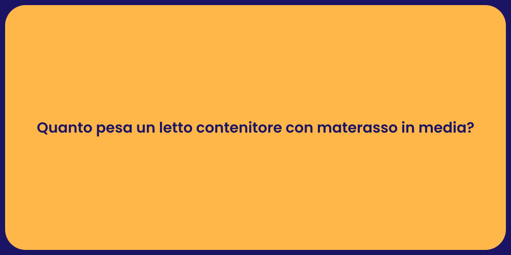 Quanto pesa un letto contenitore con materasso in media?