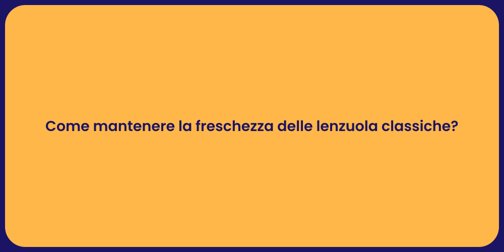 Come mantenere la freschezza delle lenzuola classiche?