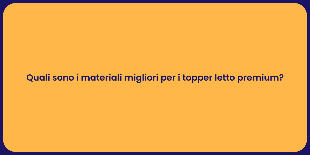Quali sono i materiali migliori per i topper letto premium?