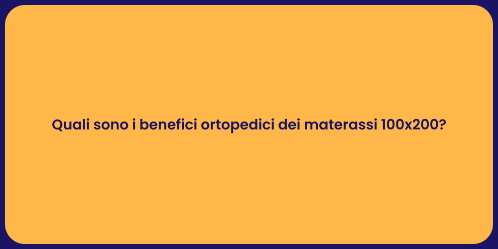 Quali sono i benefici ortopedici dei materassi 100x200?