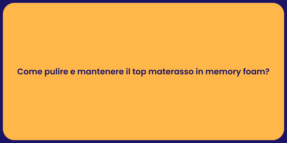 Come pulire e mantenere il top materasso in memory foam?