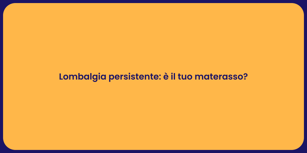 Lombalgia persistente: è il tuo materasso?