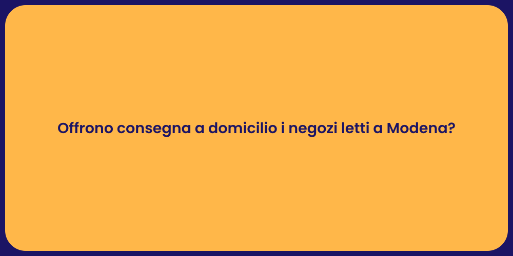 Offrono consegna a domicilio i negozi letti a Modena?