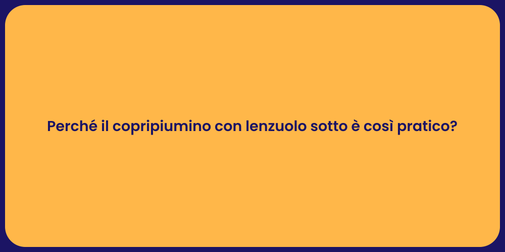 Perché il copripiumino con lenzuolo sotto è così pratico?