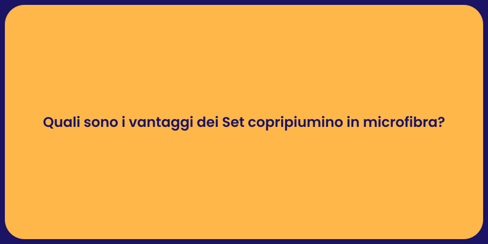 Quali sono i vantaggi dei Set copripiumino in microfibra?