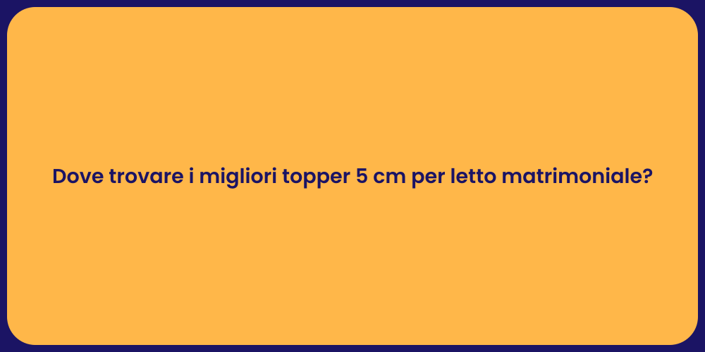 Dove trovare i migliori topper 5 cm per letto matrimoniale?