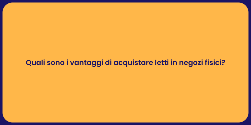 Quali sono i vantaggi di acquistare letti in negozi fisici?