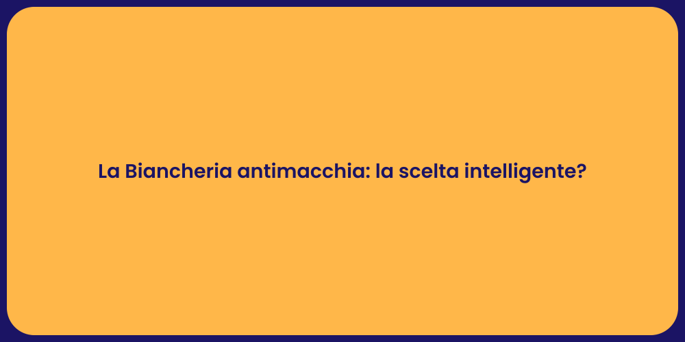 La Biancheria antimacchia: la scelta intelligente?