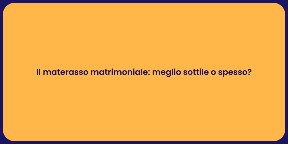 Il materasso matrimoniale: meglio sottile o spesso?
