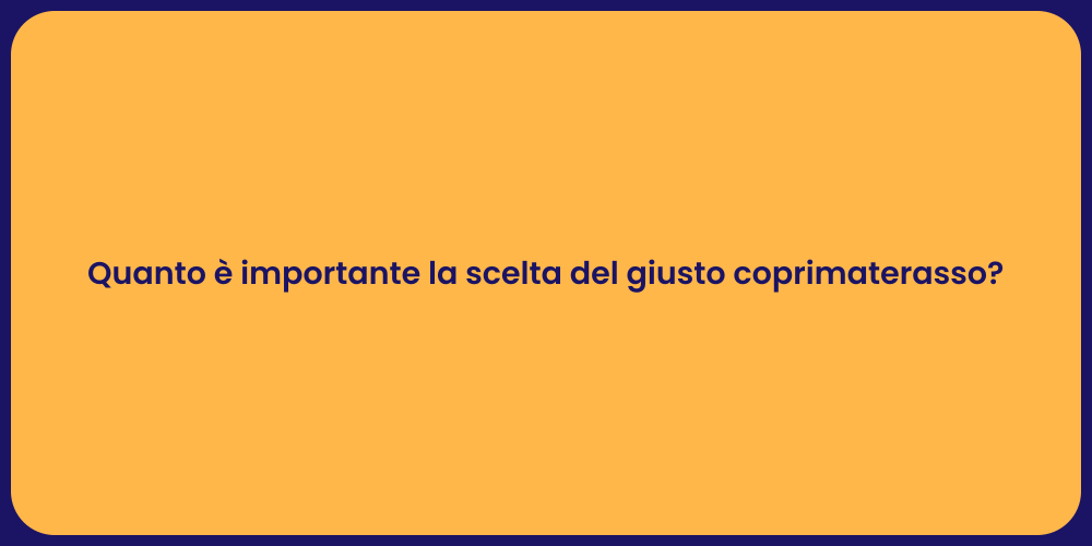 Quanto è importante la scelta del giusto coprimaterasso?
