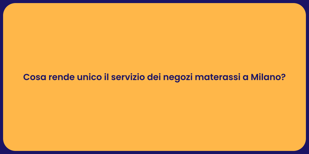 Cosa rende unico il servizio dei negozi materassi a Milano?
