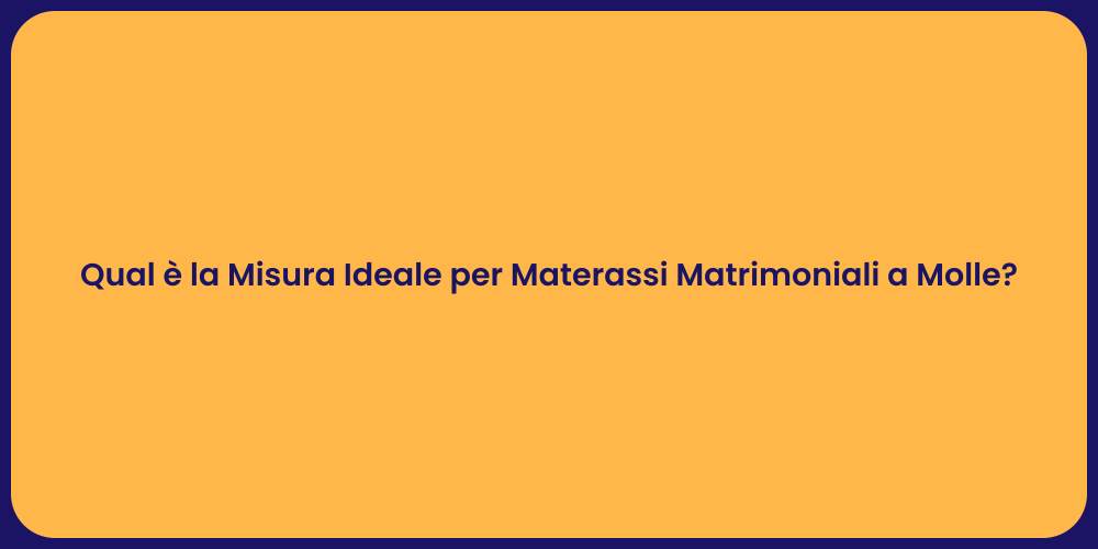 Qual è la Misura Ideale per Materassi Matrimoniali a Molle?