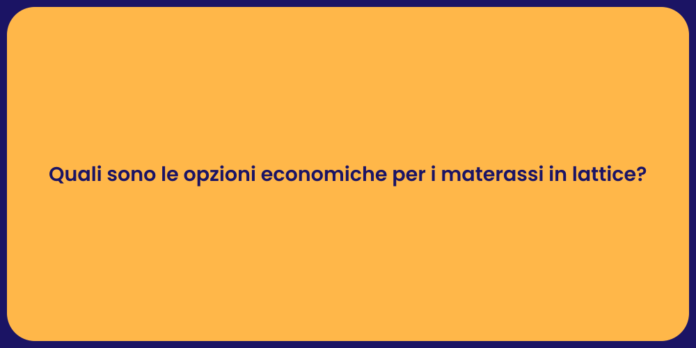 Quali sono le opzioni economiche per i materassi in lattice?