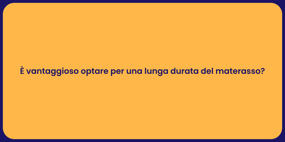 È vantaggioso optare per una lunga durata del materasso?