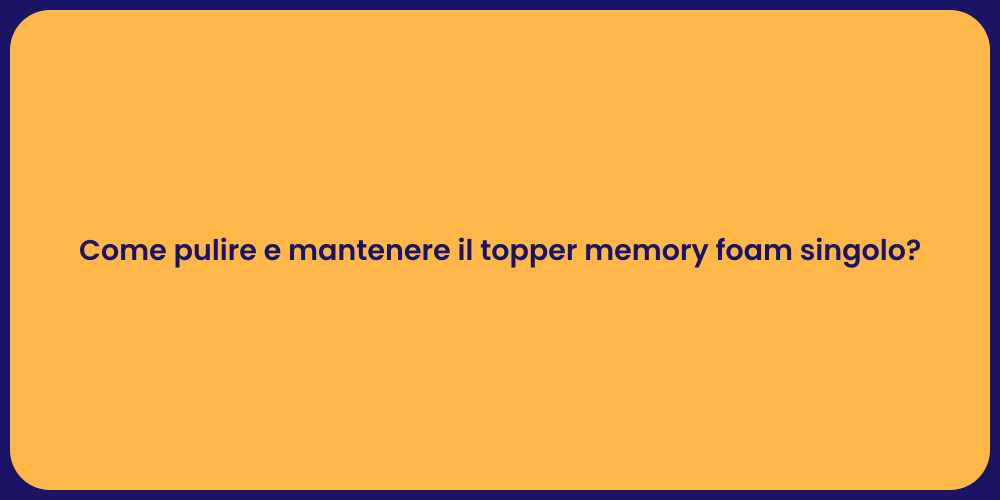 Come pulire e mantenere il topper memory foam singolo?