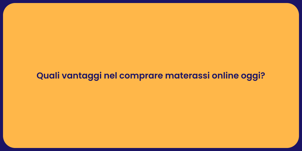 Quali vantaggi nel comprare materassi online oggi?