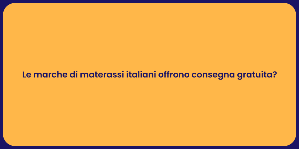 Le marche di materassi italiani offrono consegna gratuita?