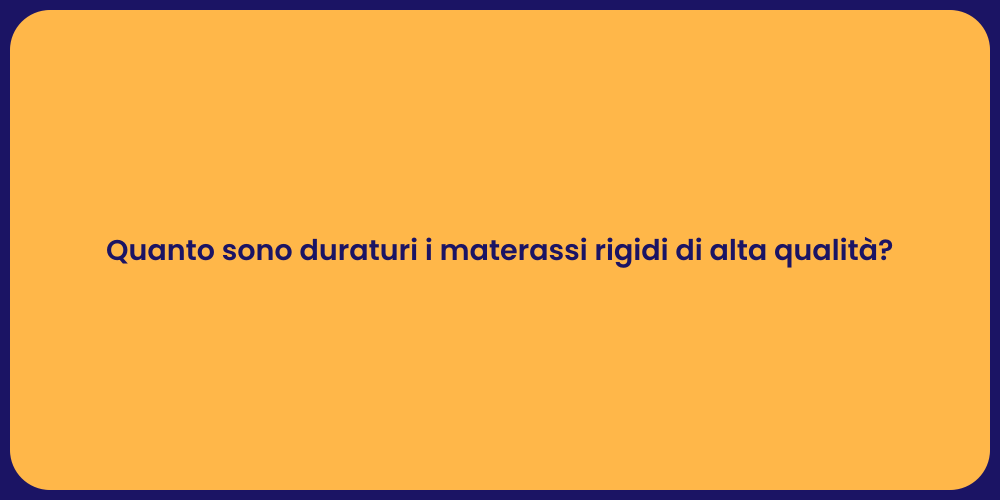 Quanto sono duraturi i materassi rigidi di alta qualità?
