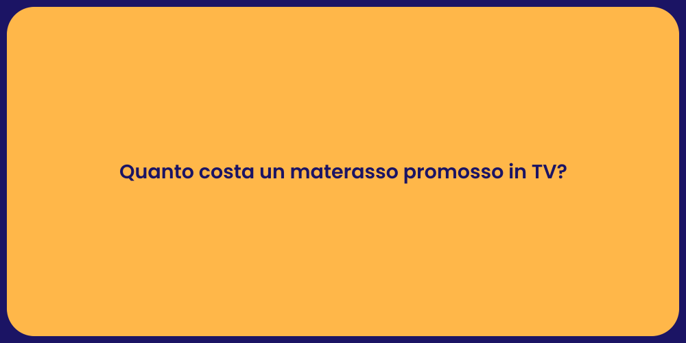 Quanto costa un materasso promosso in TV?