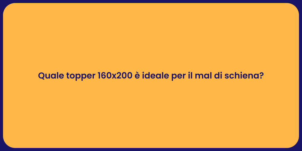 Quale topper 160x200 è ideale per il mal di schiena?