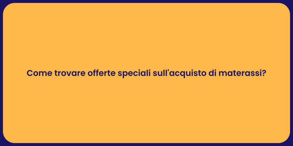 Come trovare offerte speciali sull'acquisto di materassi?
