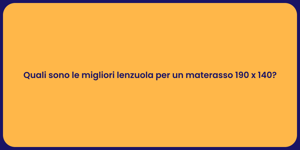 Quali sono le migliori lenzuola per un materasso 190 x 140?