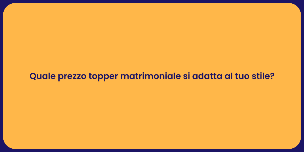Quale prezzo topper matrimoniale si adatta al tuo stile?