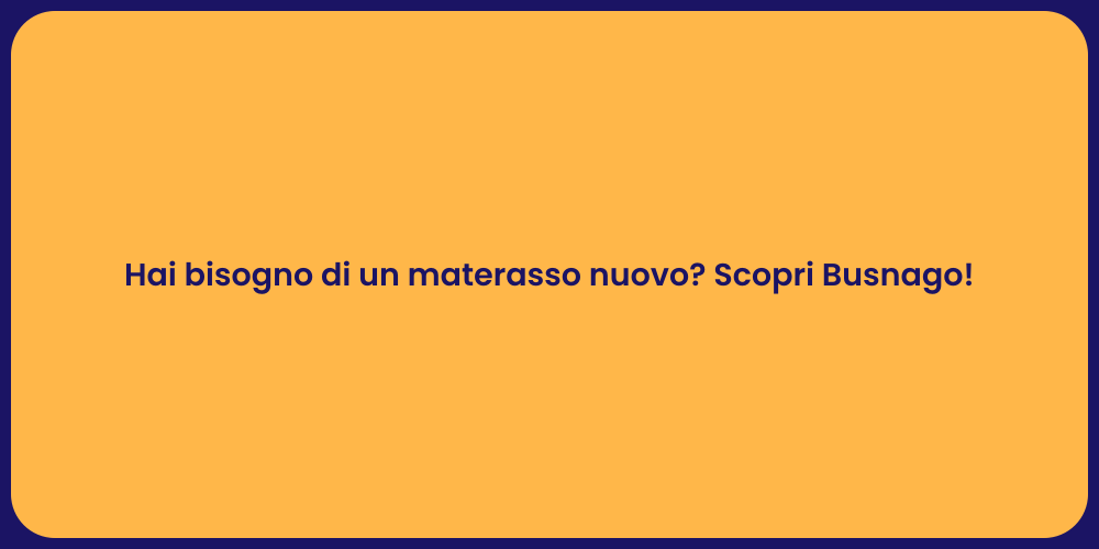 Hai bisogno di un materasso nuovo? Scopri Busnago!