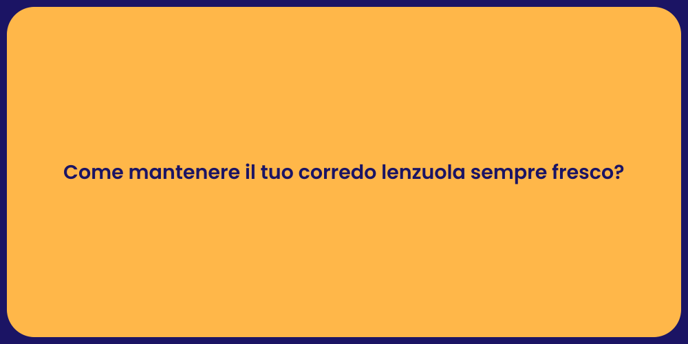Come mantenere il tuo corredo lenzuola sempre fresco?