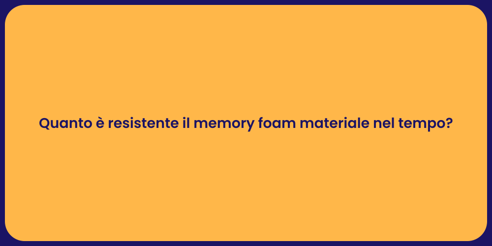 Quanto è resistente il memory foam materiale nel tempo?
