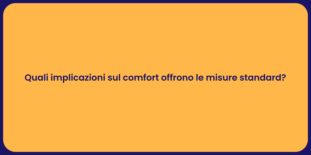 Quali implicazioni sul comfort offrono le misure standard?