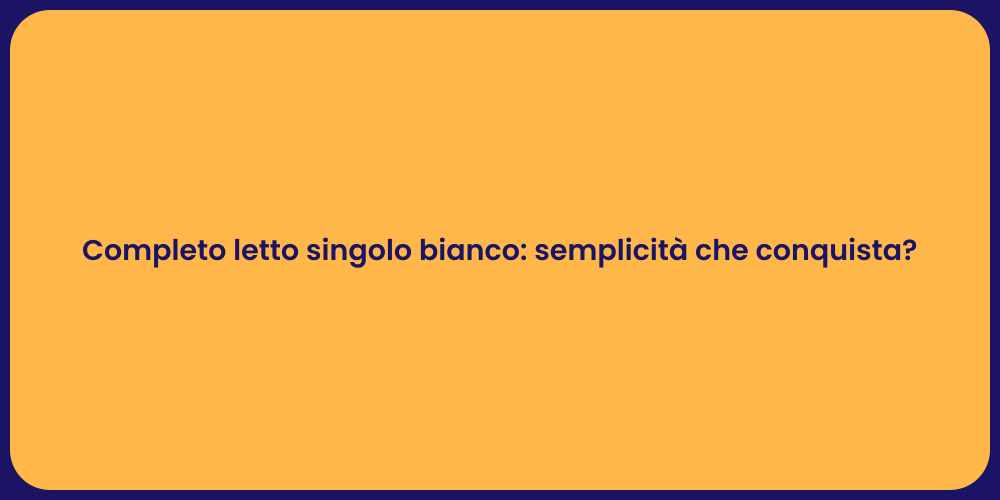 Completo letto singolo bianco: semplicità che conquista?