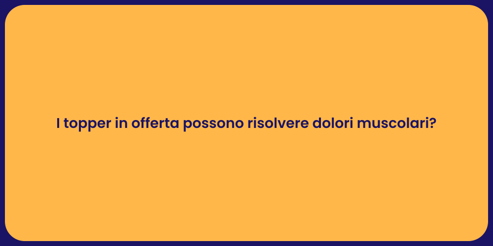 I topper in offerta possono risolvere dolori muscolari?