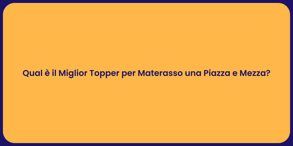 Qual è il Miglior Topper per Materasso una Piazza e Mezza?