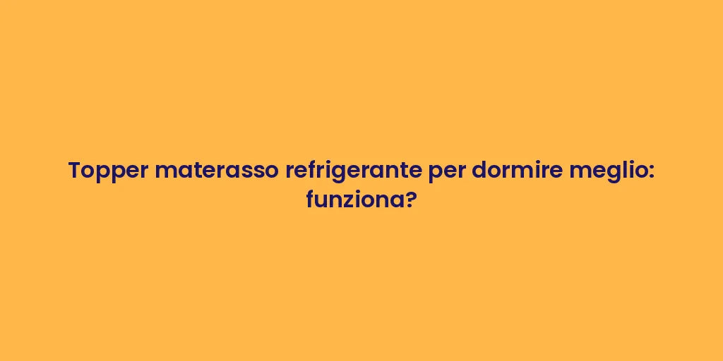 Topper materasso refrigerante per dormire meglio: funziona?